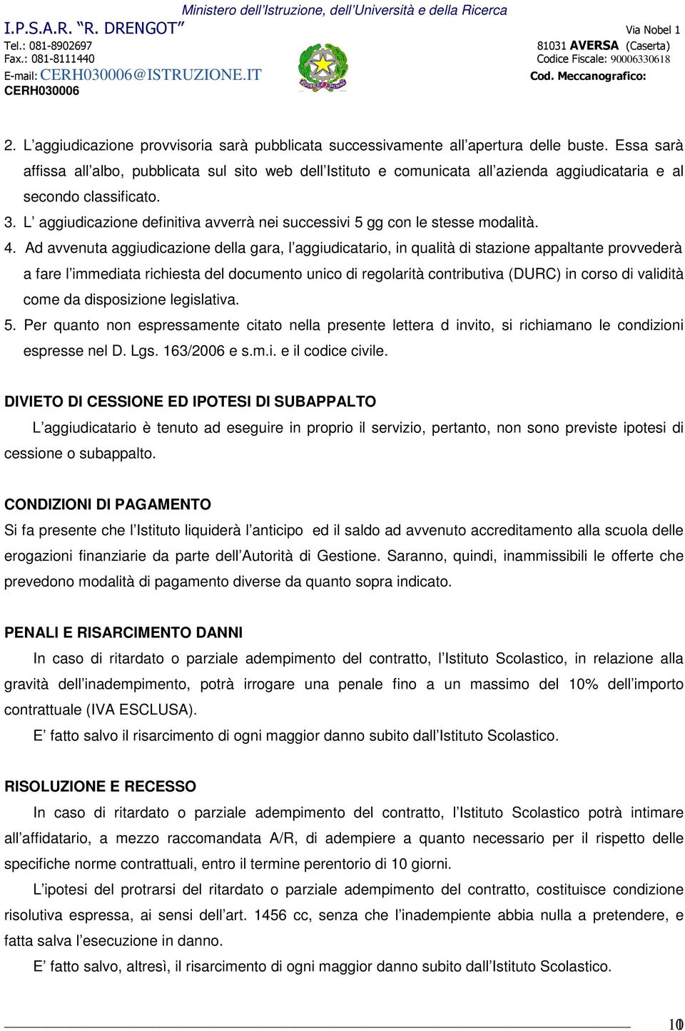 L aggiudicazione definitiva avverrà nei successivi 5 gg con le stesse modalità. 4.