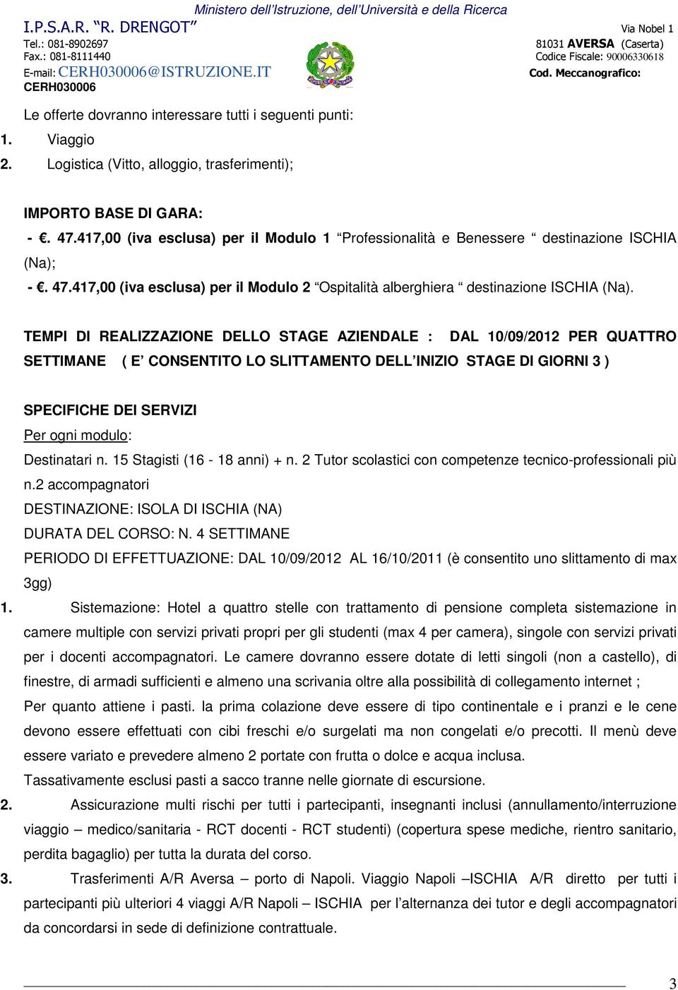 TEMPI DI REALIZZAZIONE DELLO STAGE AZIENDALE : DAL 10/09/2012 PER QUATTRO SETTIMANE ( E CONSENTITO LO SLITTAMENTO DELL INIZIO STAGE DI GIORNI 3 ) SPECIFICHE DEI SERVIZI Per ogni modulo: Destinatari n.