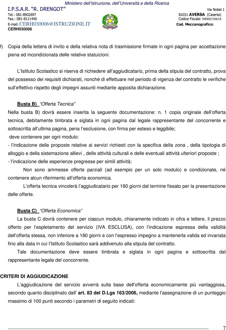 contratto le verifiche sull effettivo rispetto degli impegni assunti mediante apposita dichiarazione. Busta B) Offerta Tecnica Nella busta B) dovrà essere inserita la seguente documentazione: n.