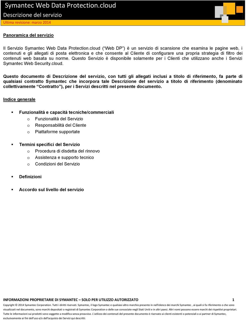 contenuti web basata su norme. Questo Servizio è disponibile solamente per i Clienti che utilizzano anche i Servizi Symantec Web Security.cloud.