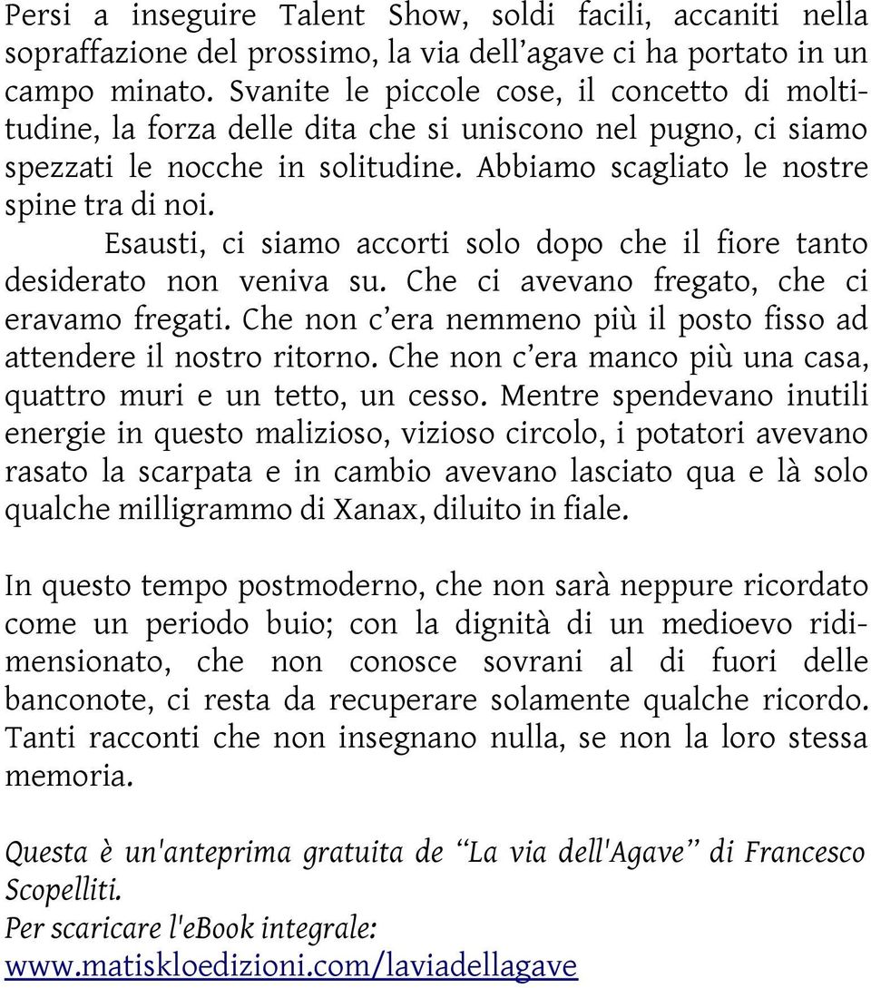 Esausti, ci siamo accorti solo dopo che il fiore tanto desiderato non veniva su. Che ci avevano fregato, che ci eravamo fregati.