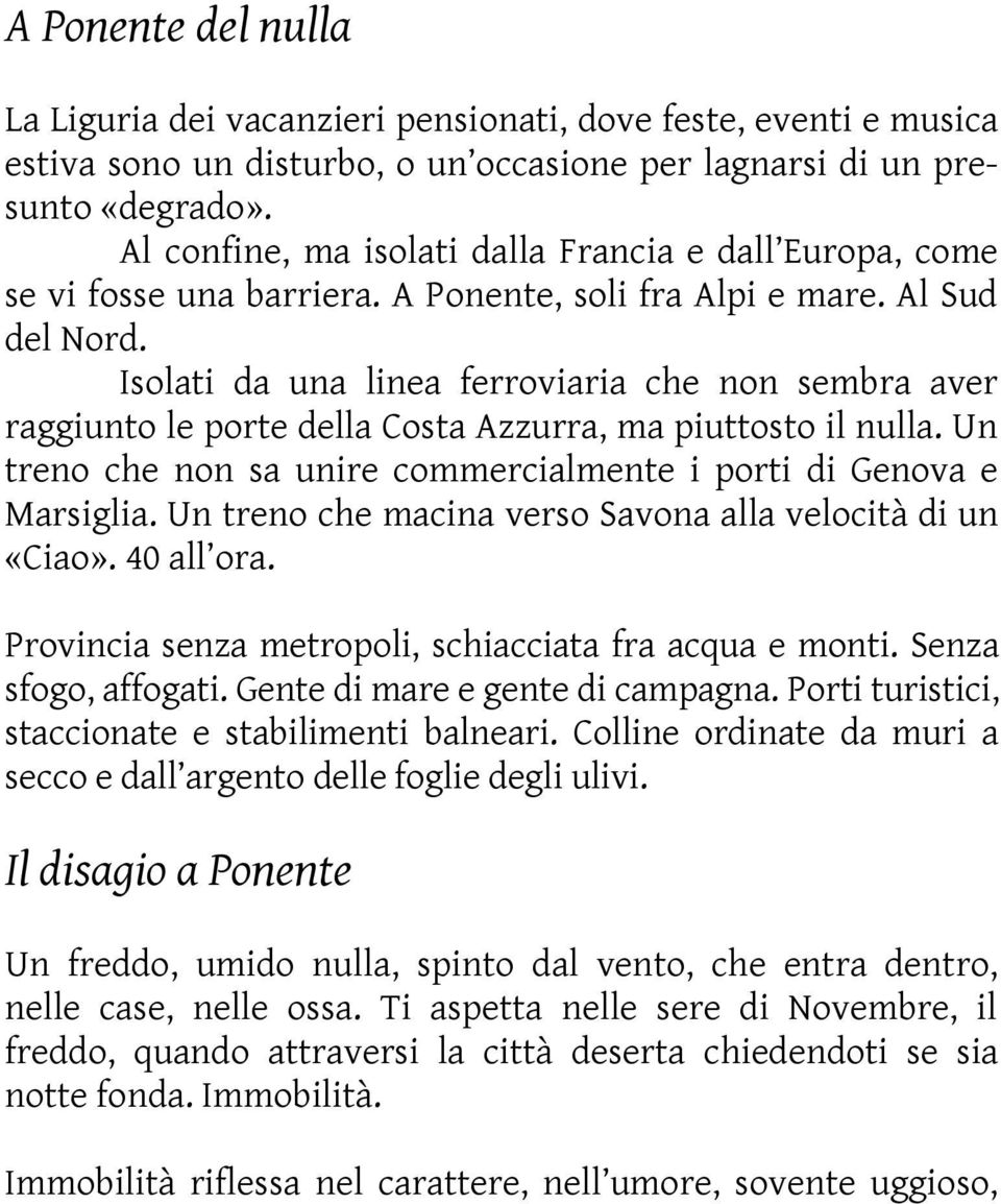 Isolati da una linea ferroviaria che non sembra aver raggiunto le porte della Costa Azzurra, ma piuttosto il nulla. Un treno che non sa unire commercialmente i porti di Genova e Marsiglia.