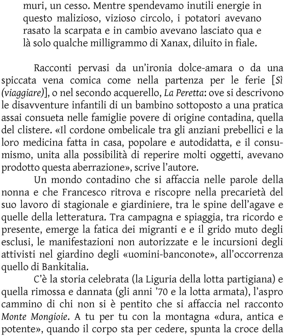 Racconti pervasi da un ironia dolce-amara o da una spiccata vena comica come nella partenza per le ferie [Sì (viaggiare)], o nel secondo acquerello, La Peretta: ove si descrivono le disavventure