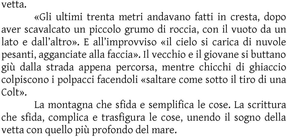 E all improvviso «il cielo si carica di nuvole pesanti, agganciate alla faccia».