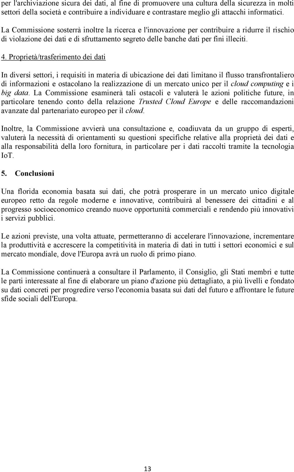 Proprietà/trasferimento dei dati In diversi settori, i requisiti in materia di ubicazione dei dati limitano il flusso transfrontaliero di informazioni e ostacolano la realizzazione di un mercato