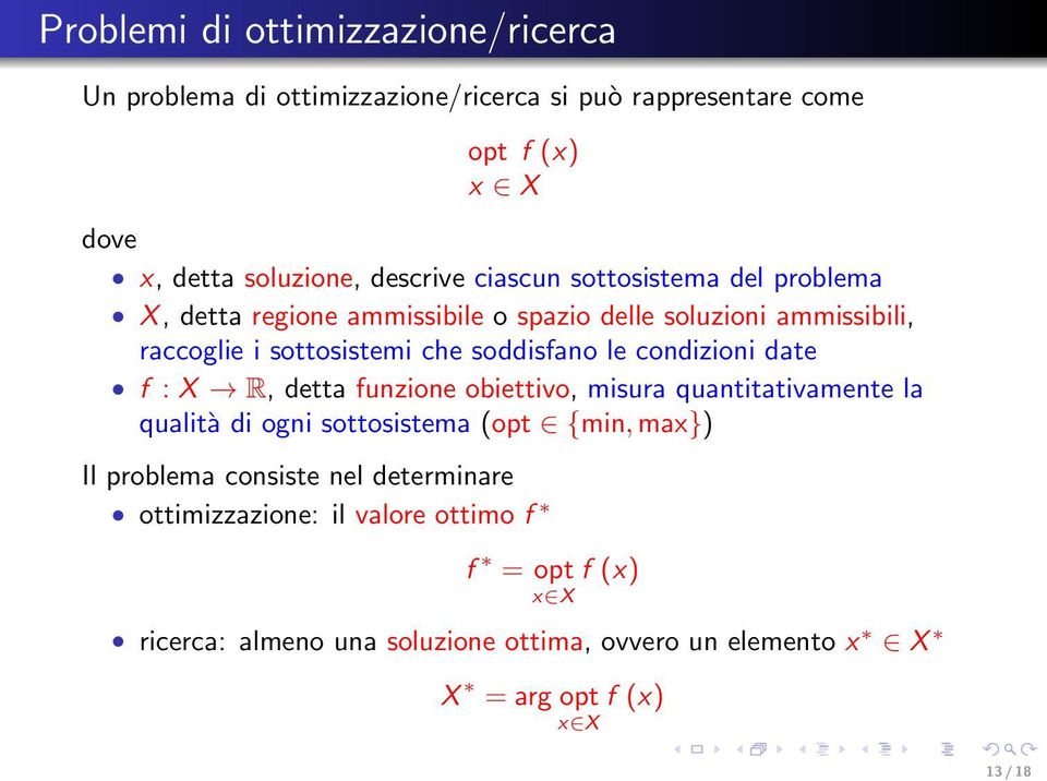 condizioni date f : X R, detta funzione obiettivo, misura quantitativamente la qualità di ogni sottosistema (opt {min, max}) Il problema consiste