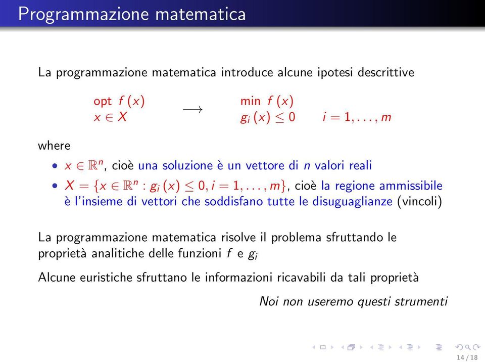 .., m}, cioè la regione ammissibile è l insieme di vettori che soddisfano tutte le disuguaglianze (vincoli) La programmazione matematica