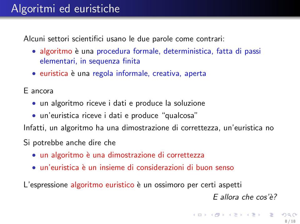 riceve i dati e produce qualcosa Infatti, un algoritmo ha una dimostrazione di correttezza, un euristica no Si potrebbe anche dire che un algoritmo è una