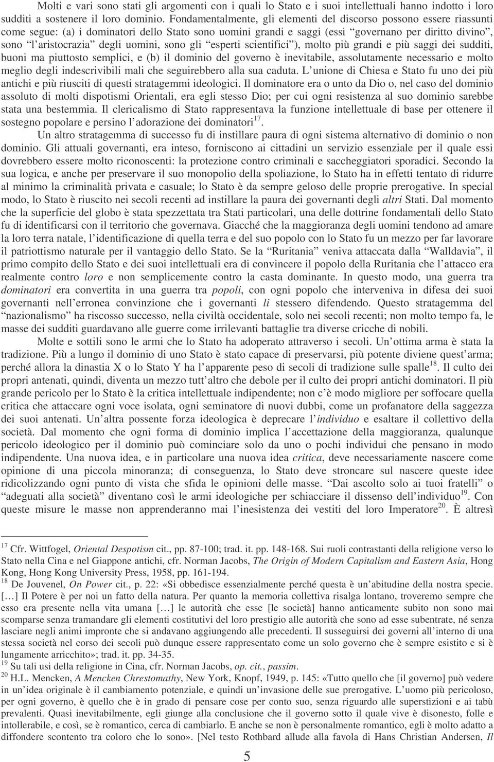 uomini, sono gli esperti scientifici ), molto più grandi e più saggi dei sudditi, buoni ma piuttosto semplici, e (b) il dominio del governo è inevitabile, assolutamente necessario e molto meglio