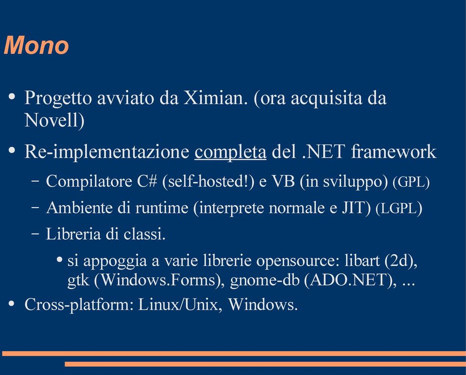 ) e VB (in sviluppo) (GPL) Ambiente di runtime (interprete normale e JIT) (LGPL) Libreria