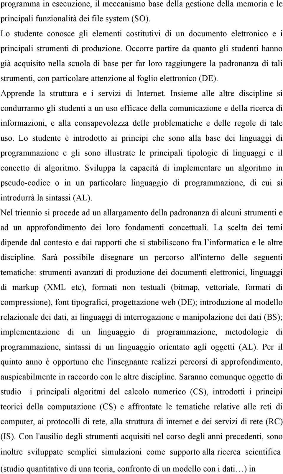 Occorre partire da quanto gli studenti hanno già acquisito nella scuola di base per far loro raggiungere la padronanza di tali strumenti, con particolare attenzione al foglio elettronico (DE).