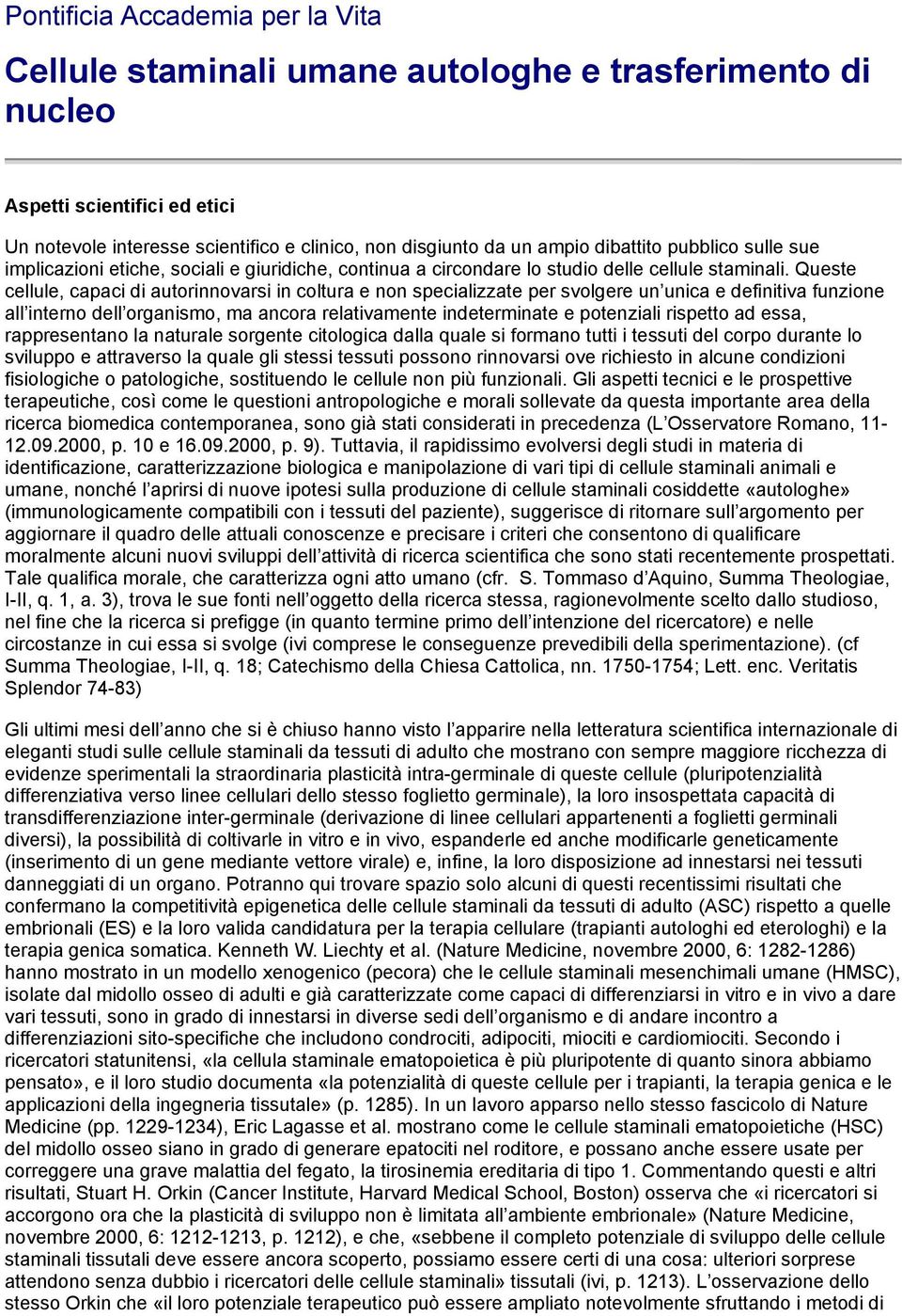 Queste cellule, capaci di autorinnovarsi in coltura e non specializzate per svolgere un unica e definitiva funzione all interno dell organismo, ma ancora relativamente indeterminate e potenziali