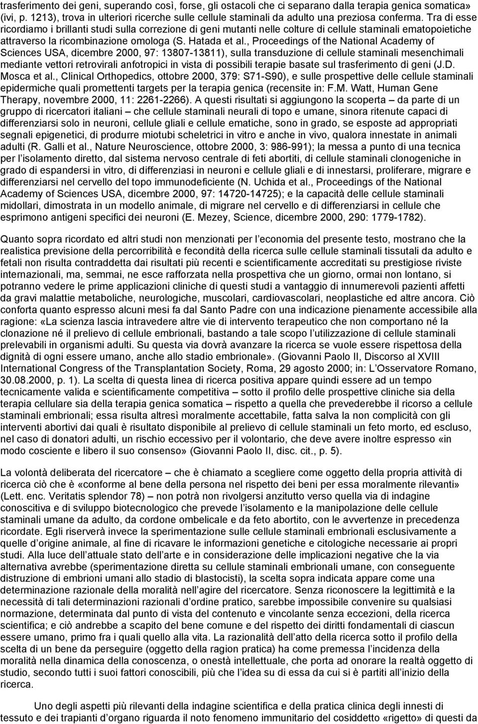 Tra di esse ricordiamo i brillanti studi sulla correzione di geni mutanti nelle colture di cellule staminali ematopoietiche attraverso la ricombinazione omologa (S. Hatada et al.