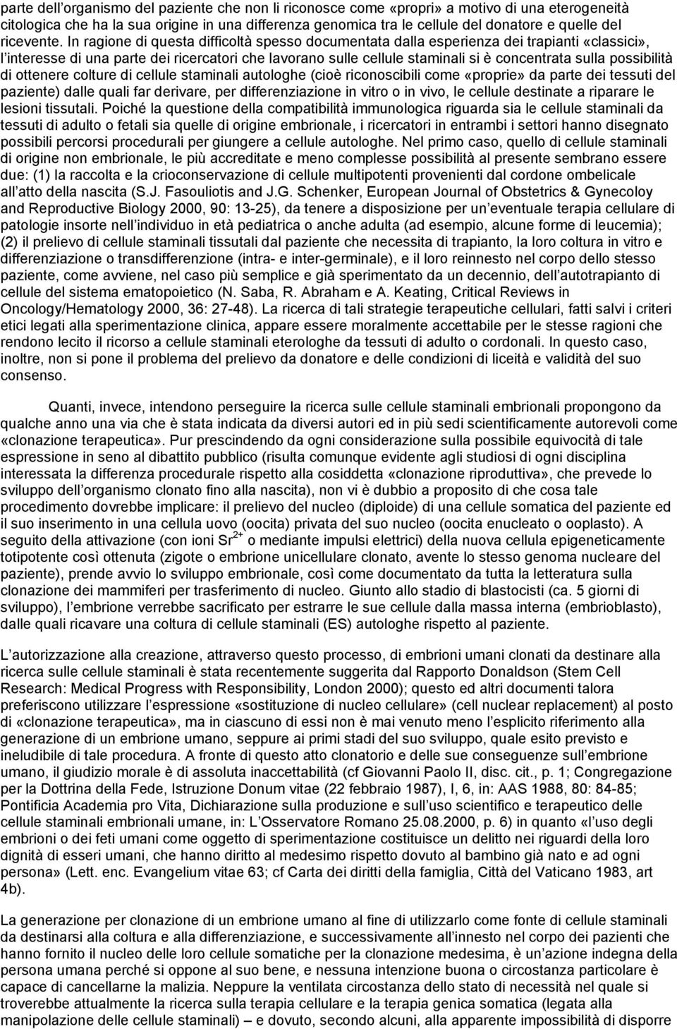 In ragione di questa difficoltà spesso documentata dalla esperienza dei trapianti «classici», l interesse di una parte dei ricercatori che lavorano sulle cellule staminali si è concentrata sulla