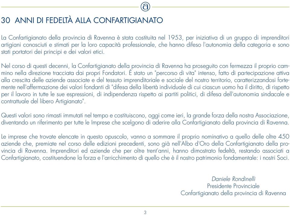 Nel corso di questi decenni, la Confartigianato della provincia di Ravenna ha proseguito con fermezza il proprio cammino nella direzione tracciata dai propri Fondatori.