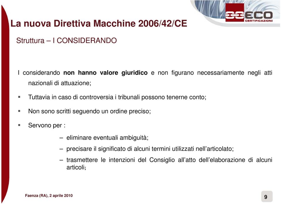 Non sono scritti seguendo un ordine preciso; Servono per : eliminare eventuali ambiguità; precisare il significato di