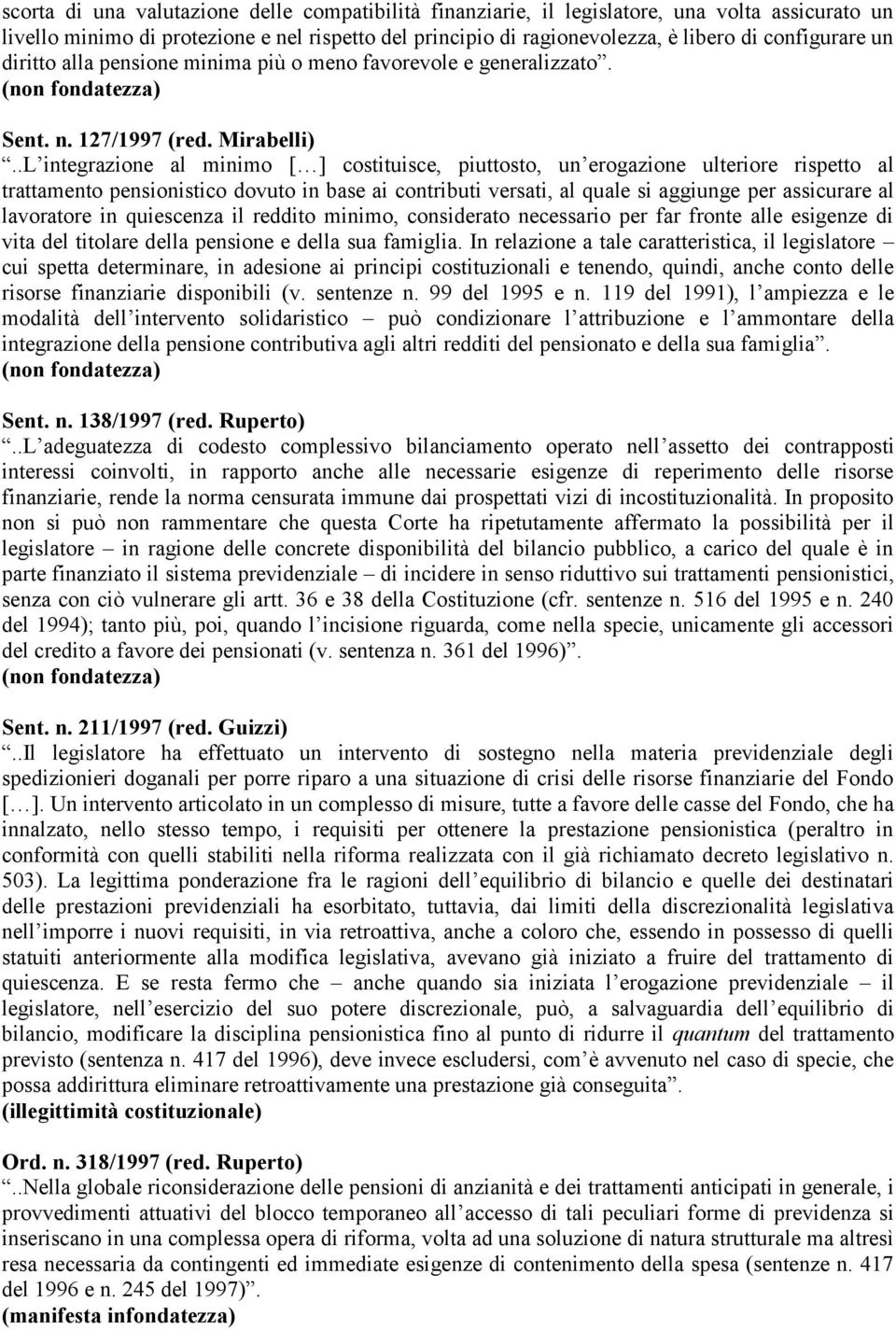 .L integrazione al minimo [ ] costituisce, piuttosto, un erogazione ulteriore rispetto al trattamento pensionistico dovuto in base ai contributi versati, al quale si aggiunge per assicurare al