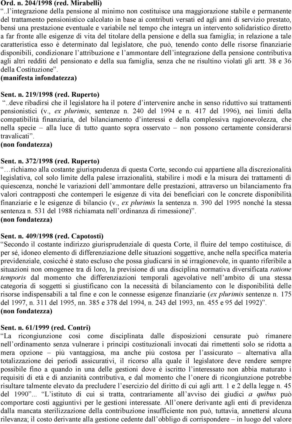 prestato, bensì una prestazione eventuale e variabile nel tempo che integra un intervento solidaristico diretto a far fronte alle esigenze di vita del titolare della pensione e della sua famiglia; in