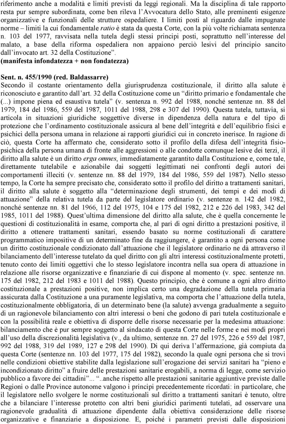 I limiti posti al riguardo dalle impugnate norme limiti la cui fondamentale ratio è stata da questa Corte, con la più volte richiamata sentenza n.