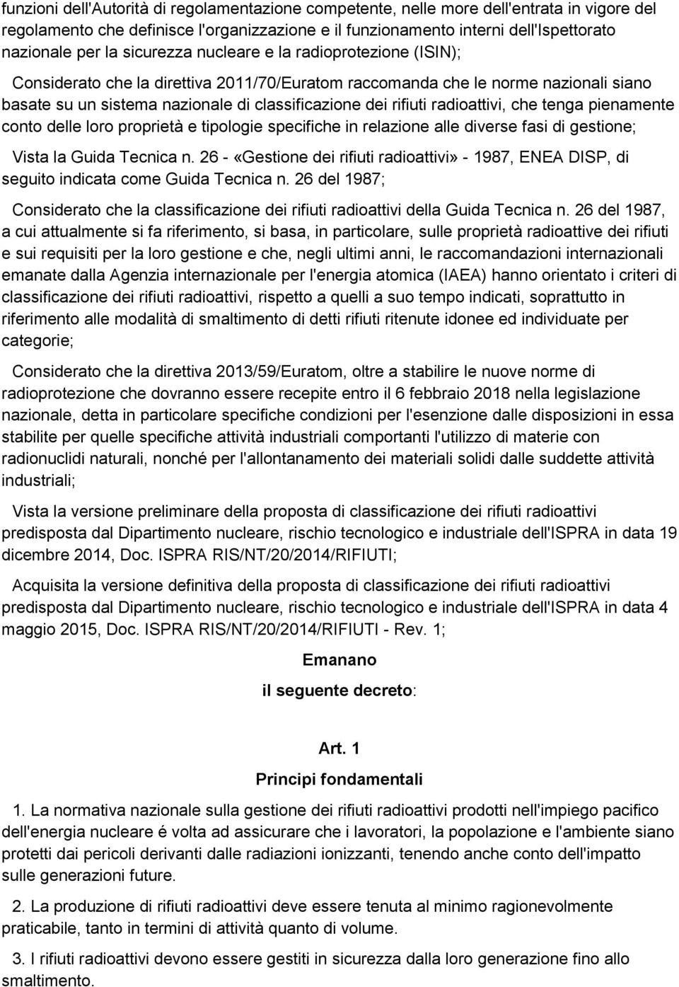 radioattivi, che tenga pienamente conto delle loro proprietà e tipologie specifiche in relazione alle diverse fasi di gestione; Vista la Guida Tecnica n.