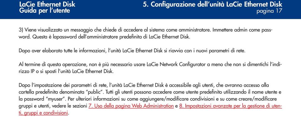 Al termine di questa operazione, non è più necessario usare LaCie Network Configurator a meno che non si dimentichi l indirizzo IP o si sposti l unità LaCie Ethernet Disk.