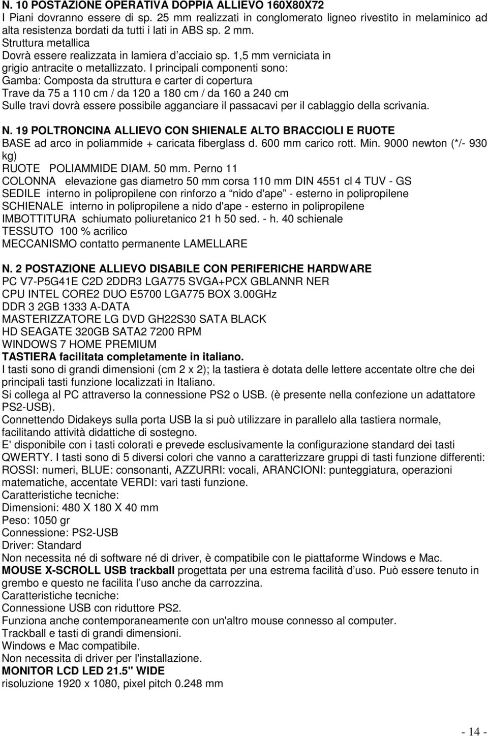 I principali componenti sono: Gamba: Composta da struttura e carter di copertura Trave da 75 a 110 cm / da 120 a 180 cm / da 160 a 240 cm Sulle travi dovrà essere possibile agganciare il passacavi