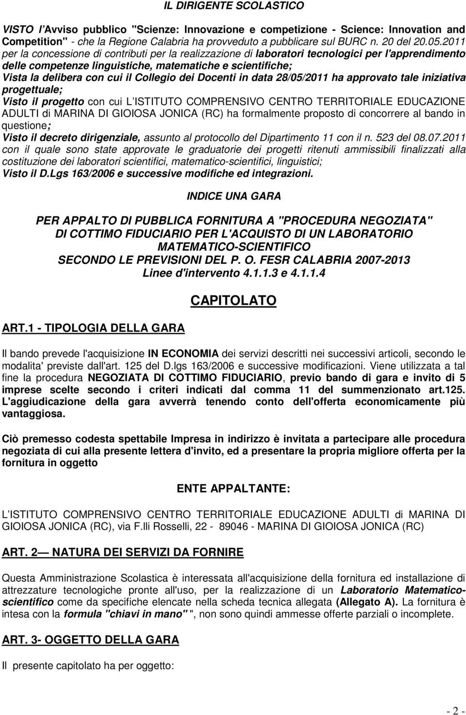 Collegio dei Docenti in data 28/05/2011 ha approvato tale iniziativa progettuale; Visto il progetto con cui L ISTITUTO COMPRENSIVO CENTRO TERRITORIALE EDUCAZIONE ADULTI di MARINA DI GIOIOSA JONICA