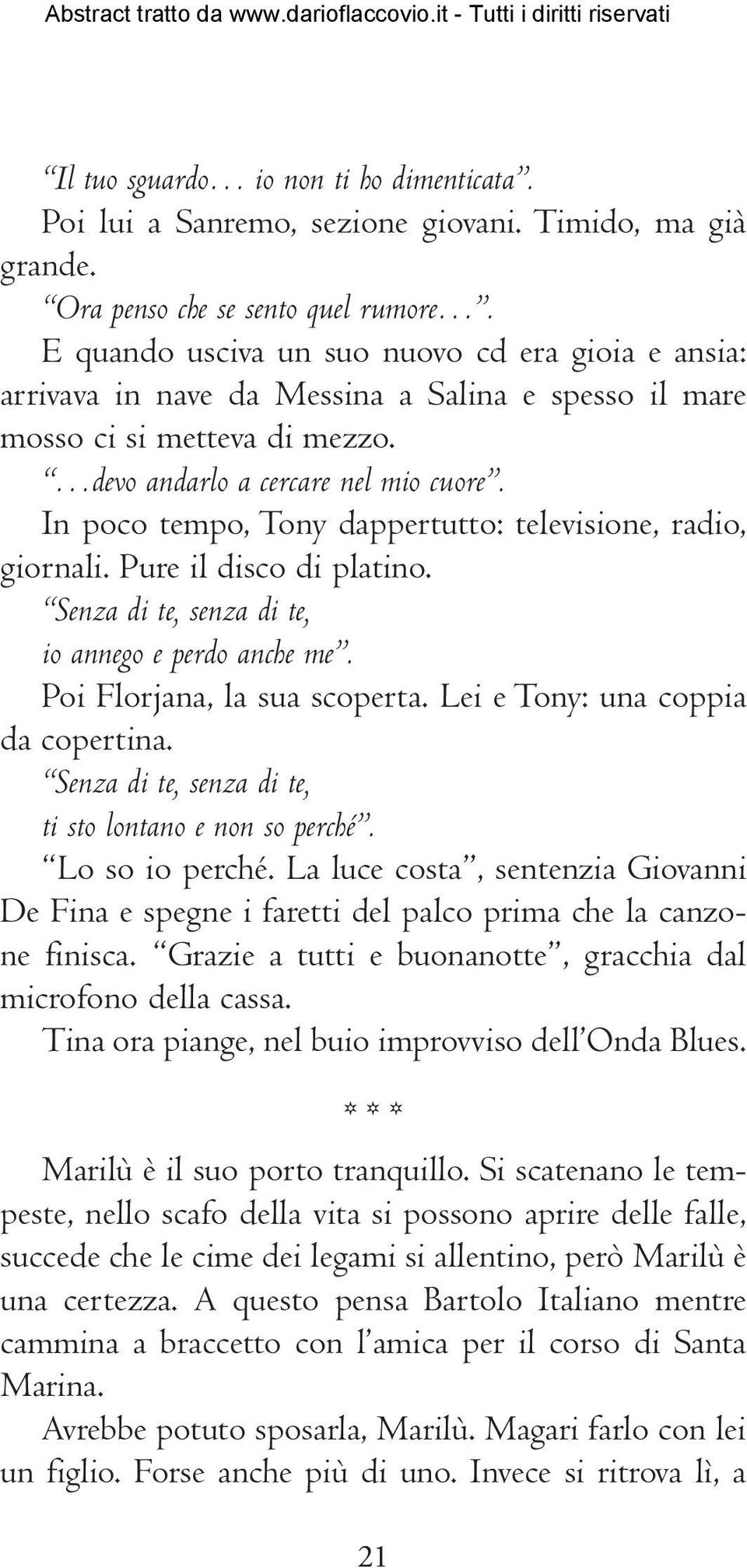 In poco tempo, Tony dappertutto: televisione, radio, giornali. Pure il disco di platino. Senza di te, senza di te, io annego e perdo anche me. Poi Florjana, la sua scoperta.