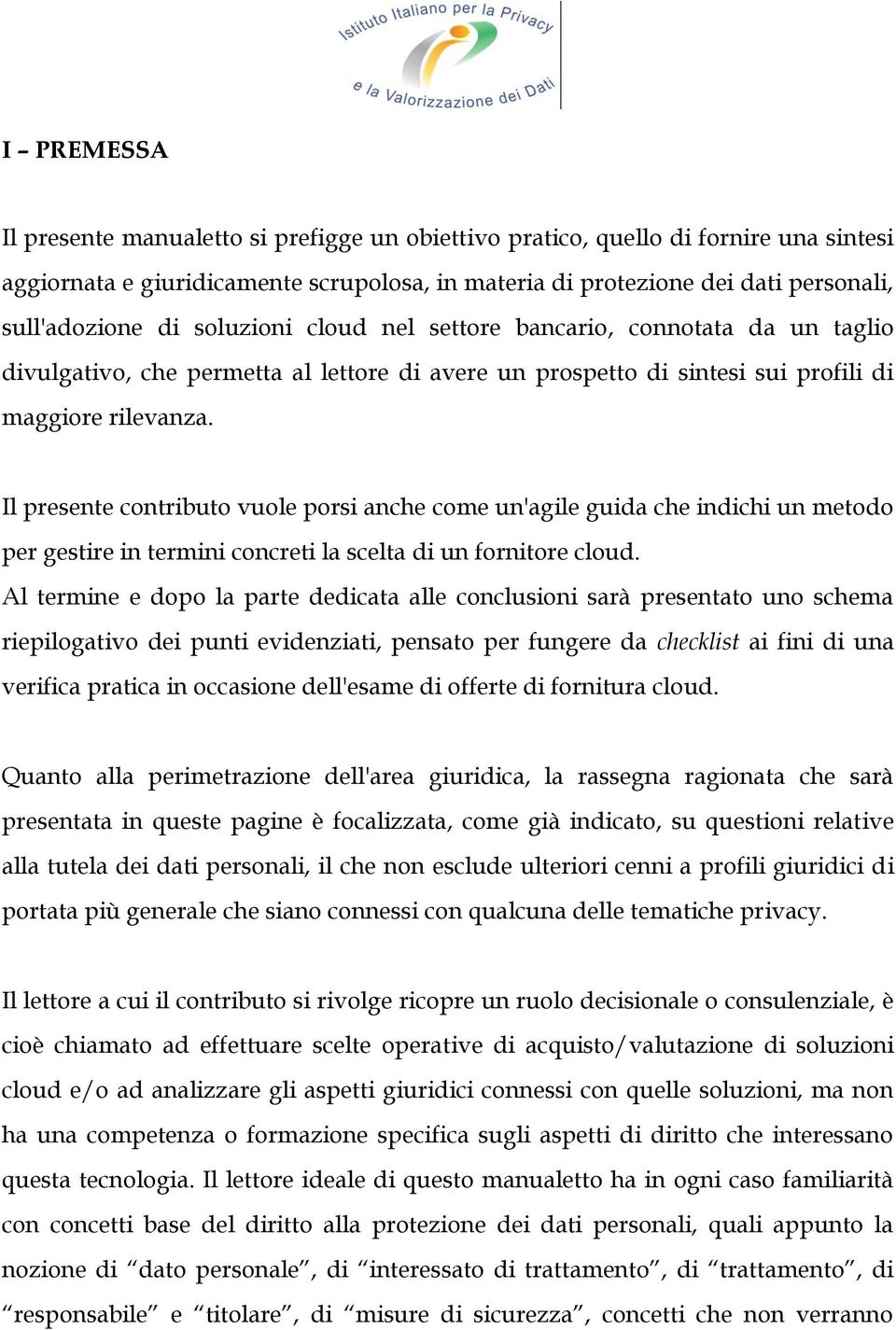 Il presente contributo vuole porsi anche come un'agile guida che indichi un metodo per gestire in termini concreti la scelta di un fornitore cloud.