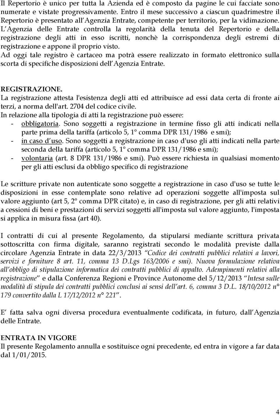 L Agenzia delle Entrate controlla la regolarità della tenuta del Repertorio e della registrazione degli atti in esso iscritti, nonchè la corrispondenza degli estremi di registrazione e appone il