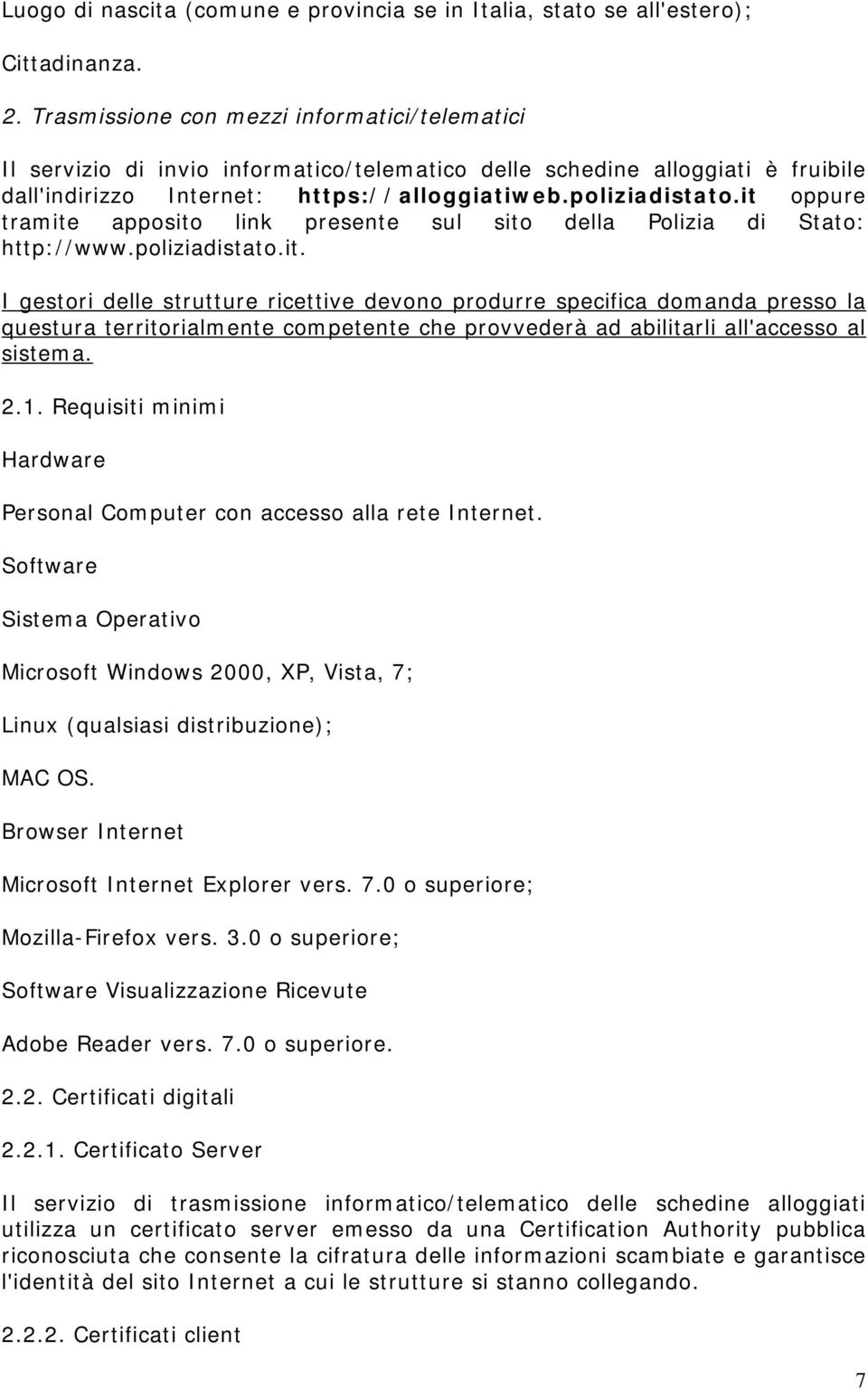 it oppure tramite apposito link presente sul sito della Polizia di Stato: http://www.poliziadistato.it. I gestori delle strutture ricettive devono produrre specifica domanda presso la questura territorialmente competente che provvederà ad abilitarli all'accesso al sistema.