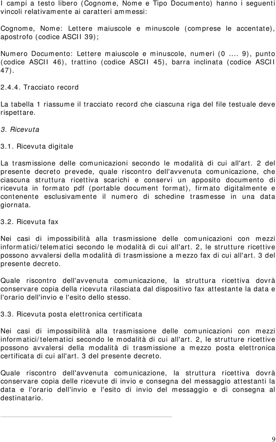 ), trattino (codice ASCII 45), barra inclinata (codice ASCII 47). 2.4.4. Tracciato record La tabella 1 riassume il tracciato record che ciascuna riga del file testuale deve rispettare. 3. Ricevuta 3.