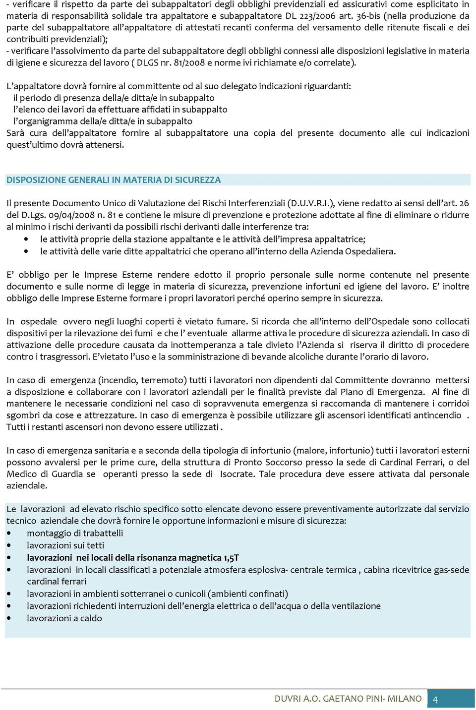 assolvimento da parte del subappaltatore degli obblighi connessi alle disposizioni legislative in materia di igiene e sicurezza del lavoro ( DLGS nr. 81/2008 e norme ivi richiamate e/o correlate).