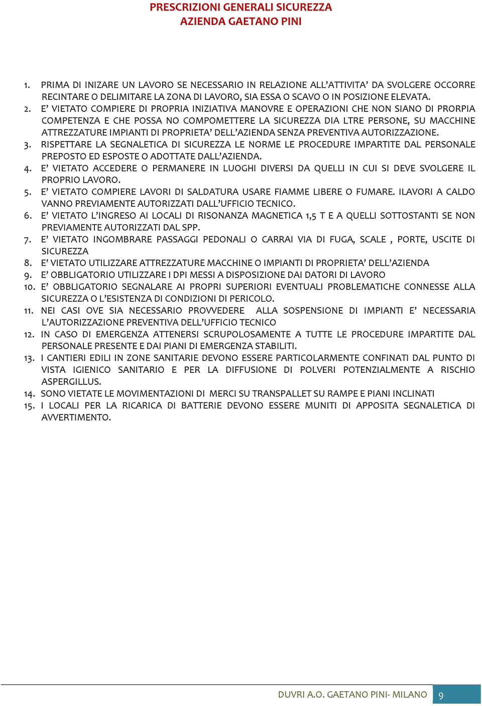 E VIETATO COMPIERE DI PROPRIA INIZIATIVA MANOVRE E OPERAZIONI CHE NON SIANO DI PRORPIA COMPETENZA E CHE POSSA NO COMPOMETTERE LA SICUREZZA DIA LTRE PERSONE, SU MACCHINE ATTREZZATURE IMPIANTI DI