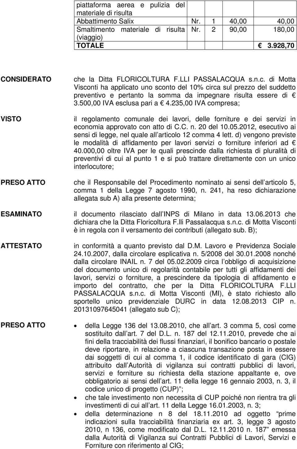 500,00 IVA esclusa pari a 4.235,00 IVA compresa; il regolamento comunale dei lavori, delle forniture e dei servizi in economia approvato con atto di C.C. n. 20 del 10.05.