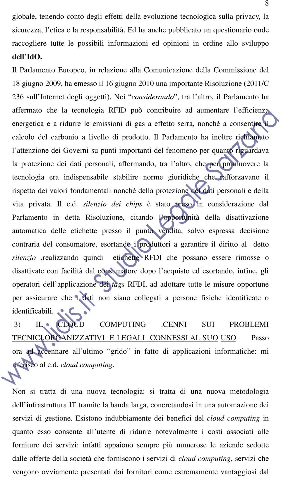 Il Parlamento Europeo, in relazione alla Comunicazione della Commissione del 18 giugno 2009, ha emesso il 16 giugno 2010 una importante Risoluzione (2011/C 236 sull Internet degli oggetti).