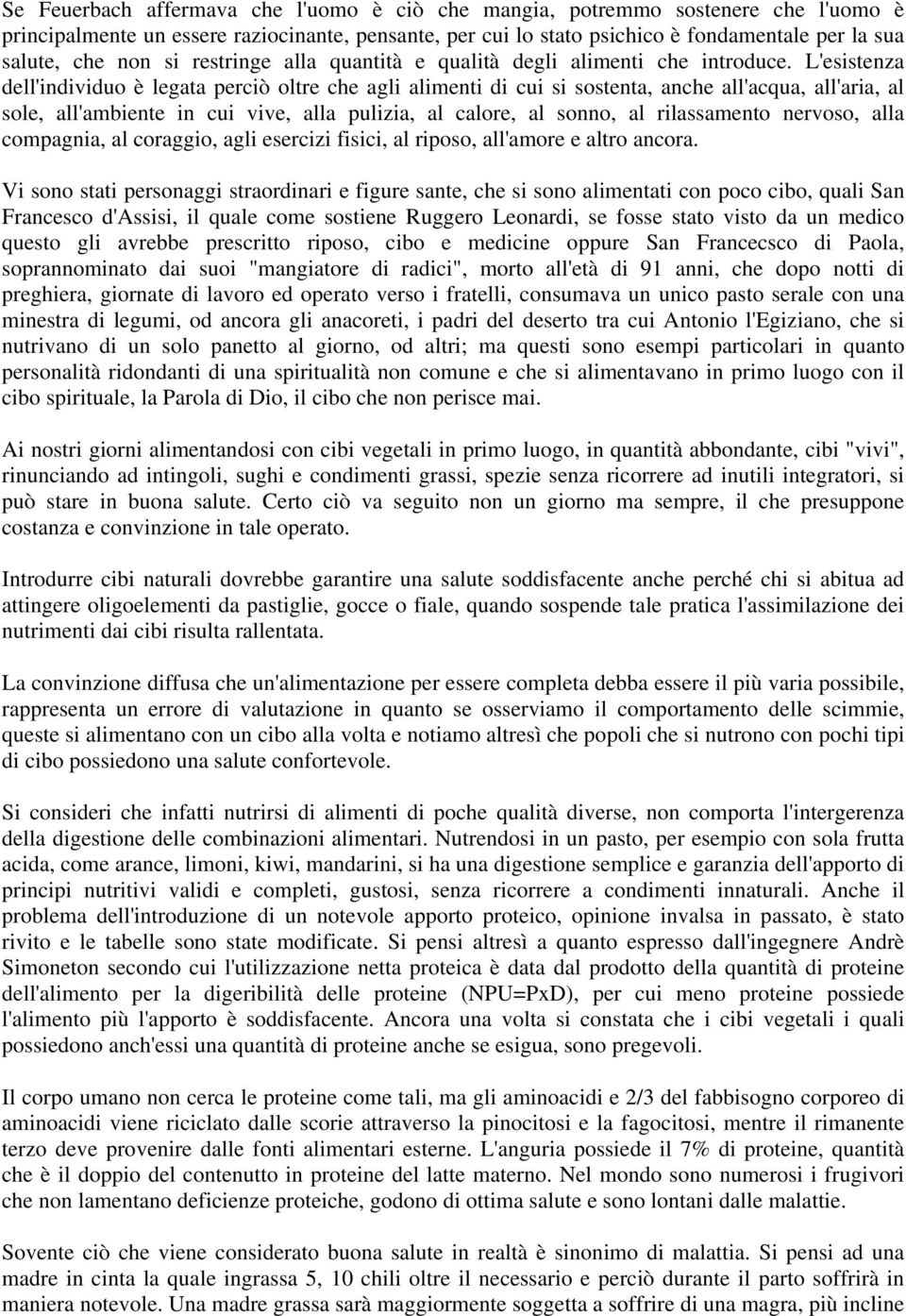 L'esistenza dell'individuo è legata perciò oltre che agli alimenti di cui si sostenta, anche all'acqua, all'aria, al sole, all'ambiente in cui vive, alla pulizia, al calore, al sonno, al rilassamento