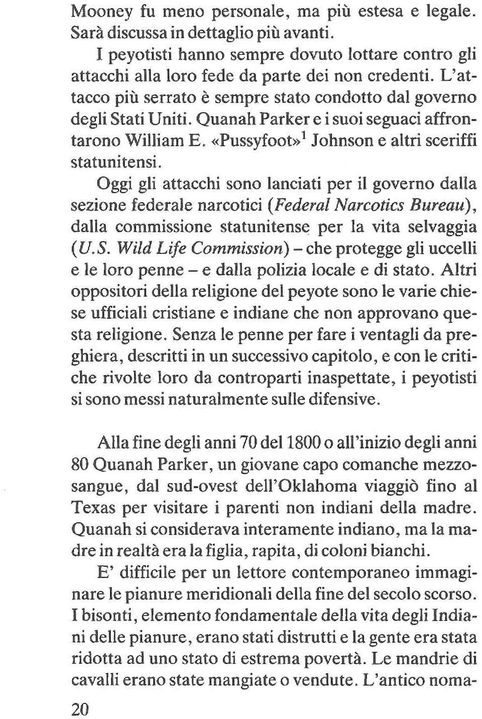 Oggi gli attacchi sono lanciati per il governo dalla sezione federale narcotici (Federai Narcotics Bureau), dalla commissione statunitense per la vita selvaggia (U.S.