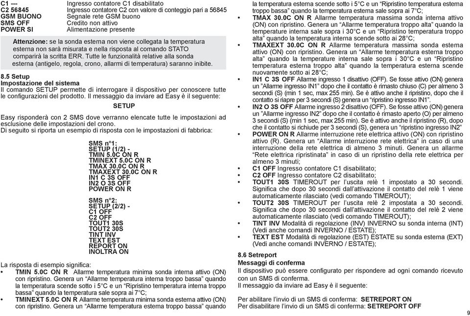 Tutte le funzionalità relative alla sonda esterna (antigelo, regola, crono, allarmi di temperatura) saranno inibite. 8.