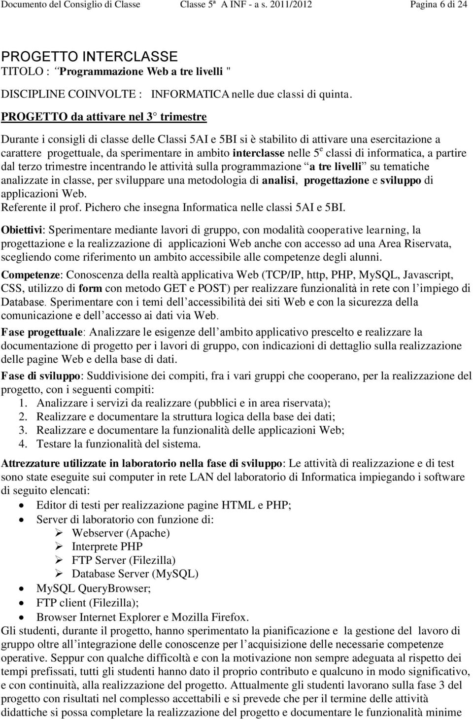 PROGETTO da attivare nel 3 trimestre Durante i consigli di classe delle Classi 5AI e 5BI si è stabilito di attivare una esercitazione a carattere progettuale, da sperimentare in ambito interclasse