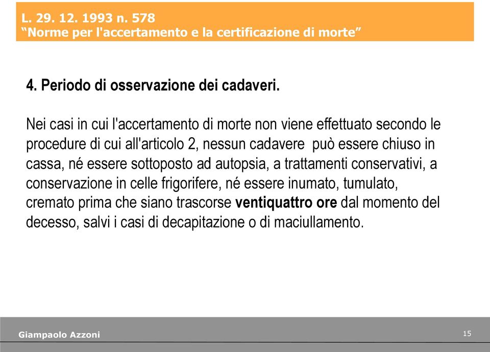 essere chiuso in cassa, né essere sottoposto ad autopsia, a trattamenti conservativi, a conservazione in celle frigorifere, né