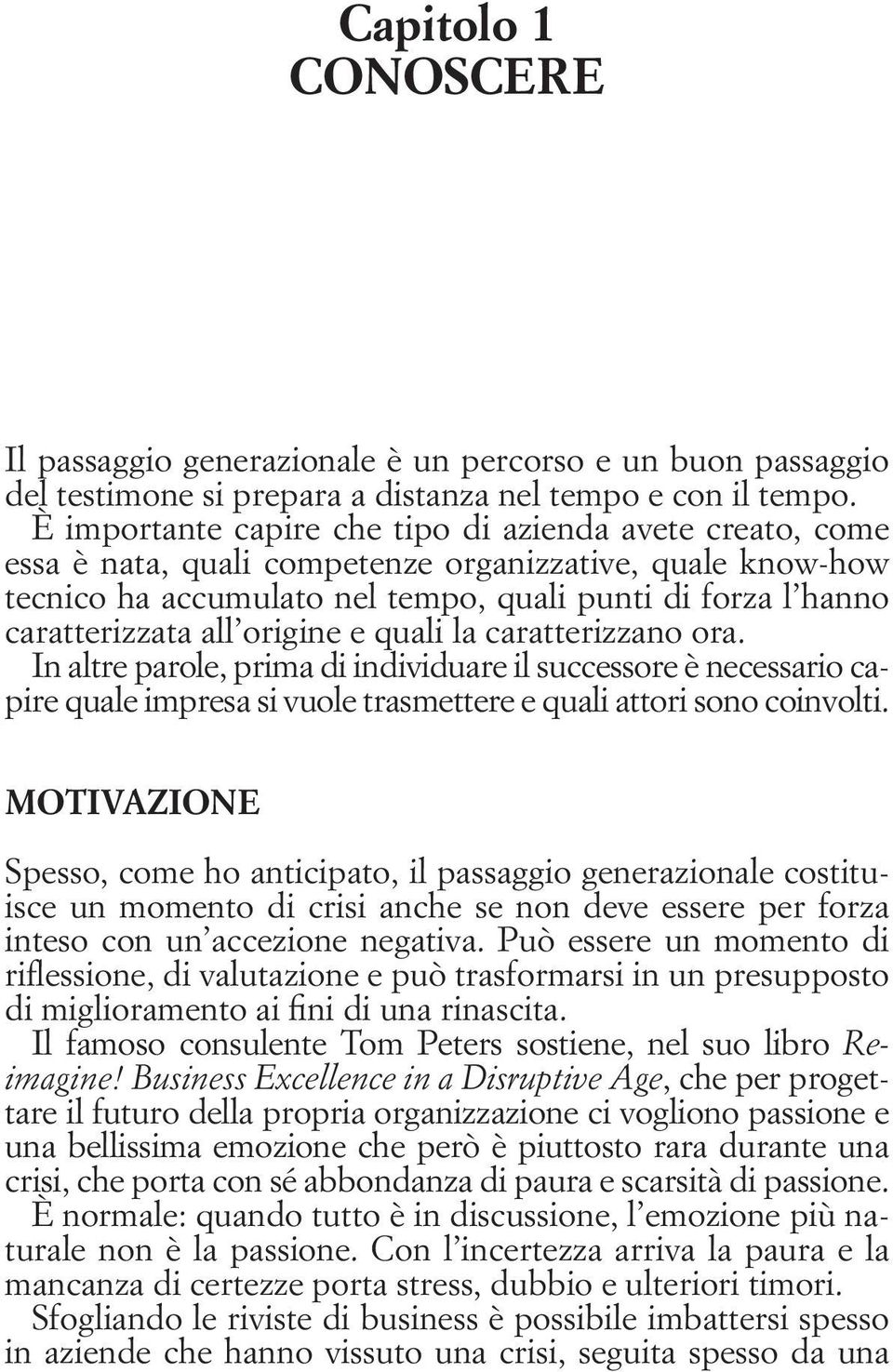 origine e quali la caratterizzano ora. In altre parole, prima di individuare il successore è necessario capire quale impresa si vuole trasmettere e quali attori sono coinvolti.