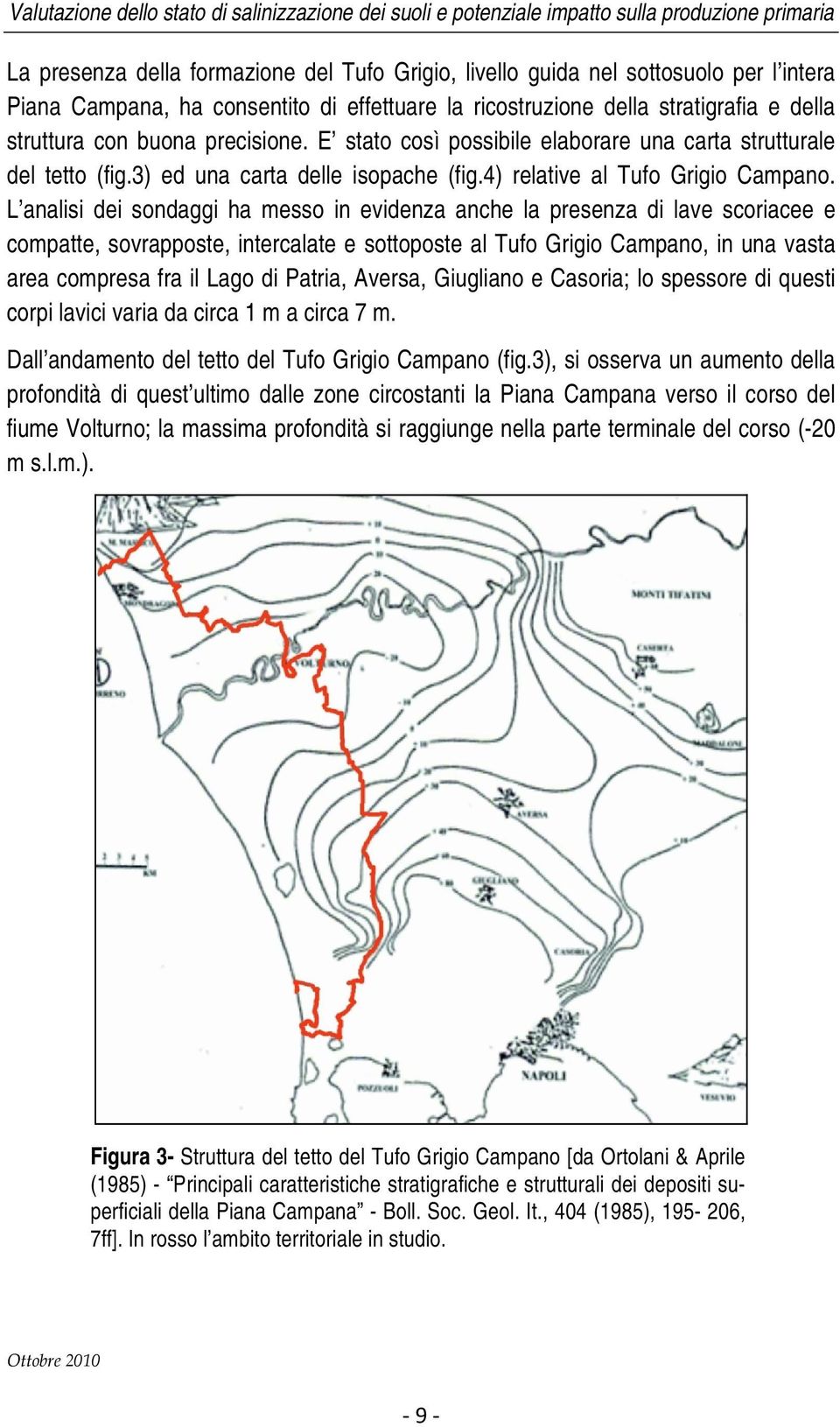 L analisi dei sondaggi ha messo in evidenza anche la presenza di lave scoriacee e compatte, sovrapposte, intercalate e sottoposte al Tufo Grigio Campano, in una vasta area compresa fra il Lago di