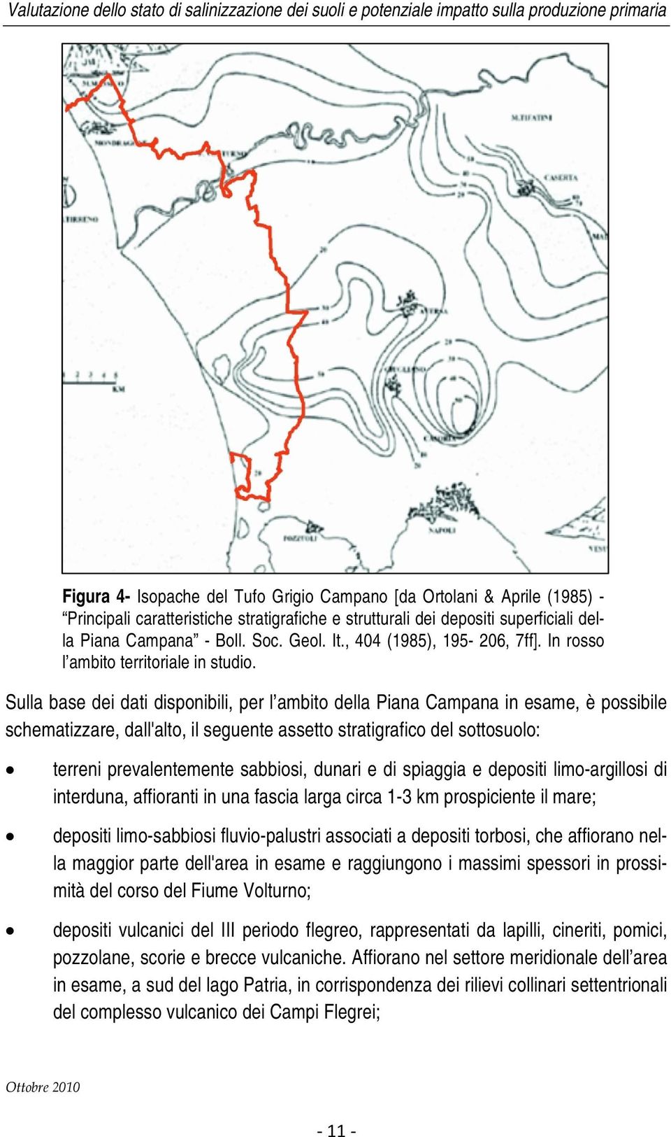 Sulla base dei dati disponibili, per l ambito della Piana Campana in esame, è possibile schematizzare, dall'alto, il seguente assetto stratigrafico del sottosuolo: terreni prevalentemente sabbiosi,