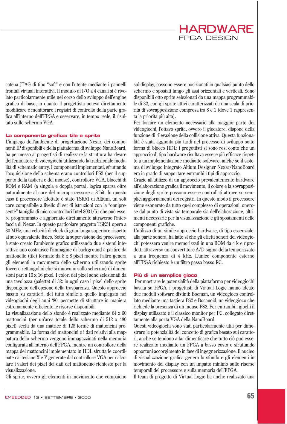 di controllo della parte grafica all interno dell FPGA e osservare, in tempo reale, il risultato sullo schermo VGA.