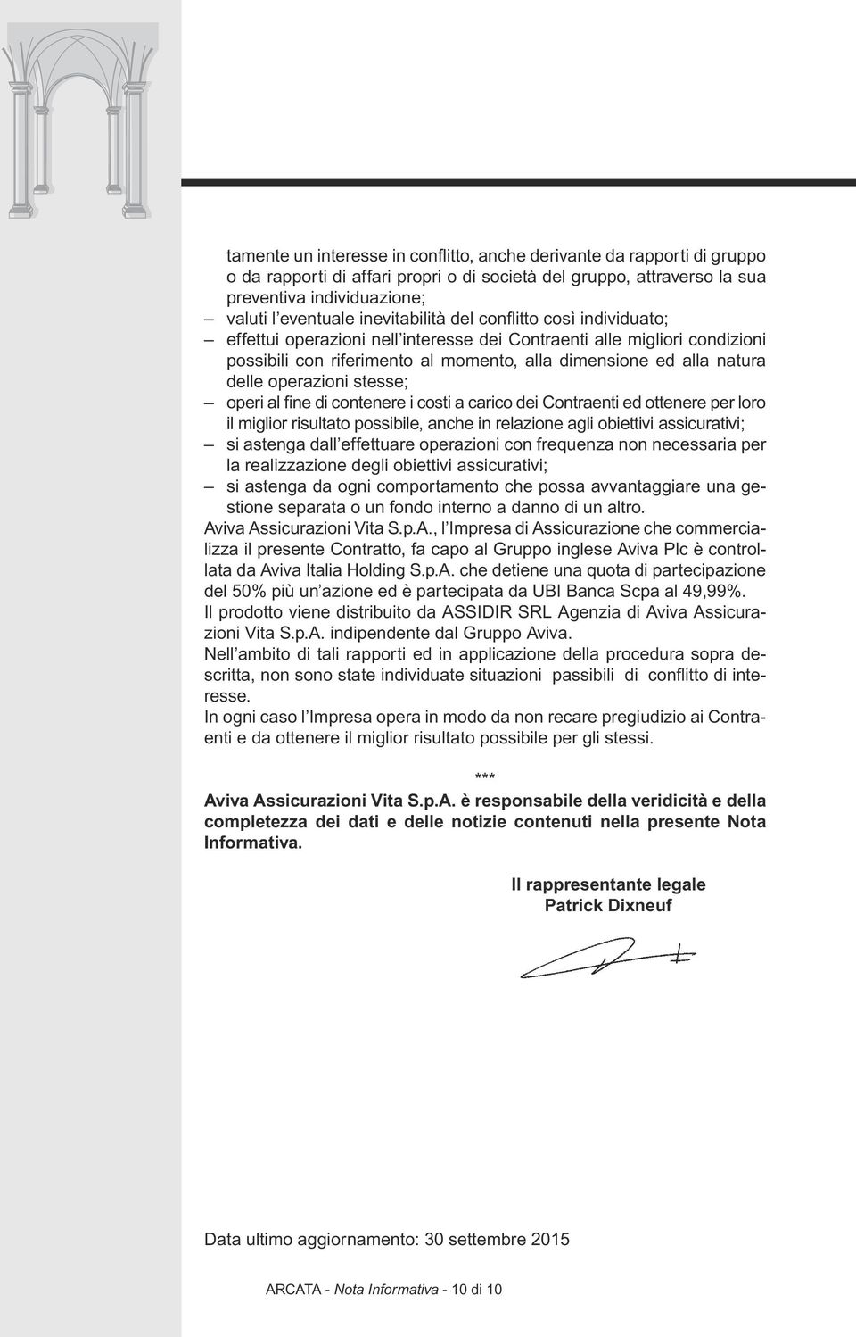 operazioni stesse; operi al fine di contenere i costi a carico dei Contraenti ed ottenere per loro il miglior risultato possibile, anche in relazione agli obiettivi assicurativi; si astenga dall