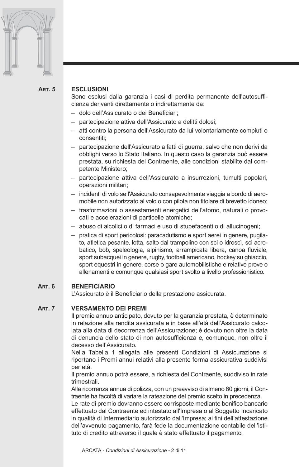 dell Assicurato a delitti dolosi; atti contro la persona dell Assicurato da lui volontariamente compiuti o consentiti; partecipazione dell'assicurato a fatti di guerra, salvo che non derivi da