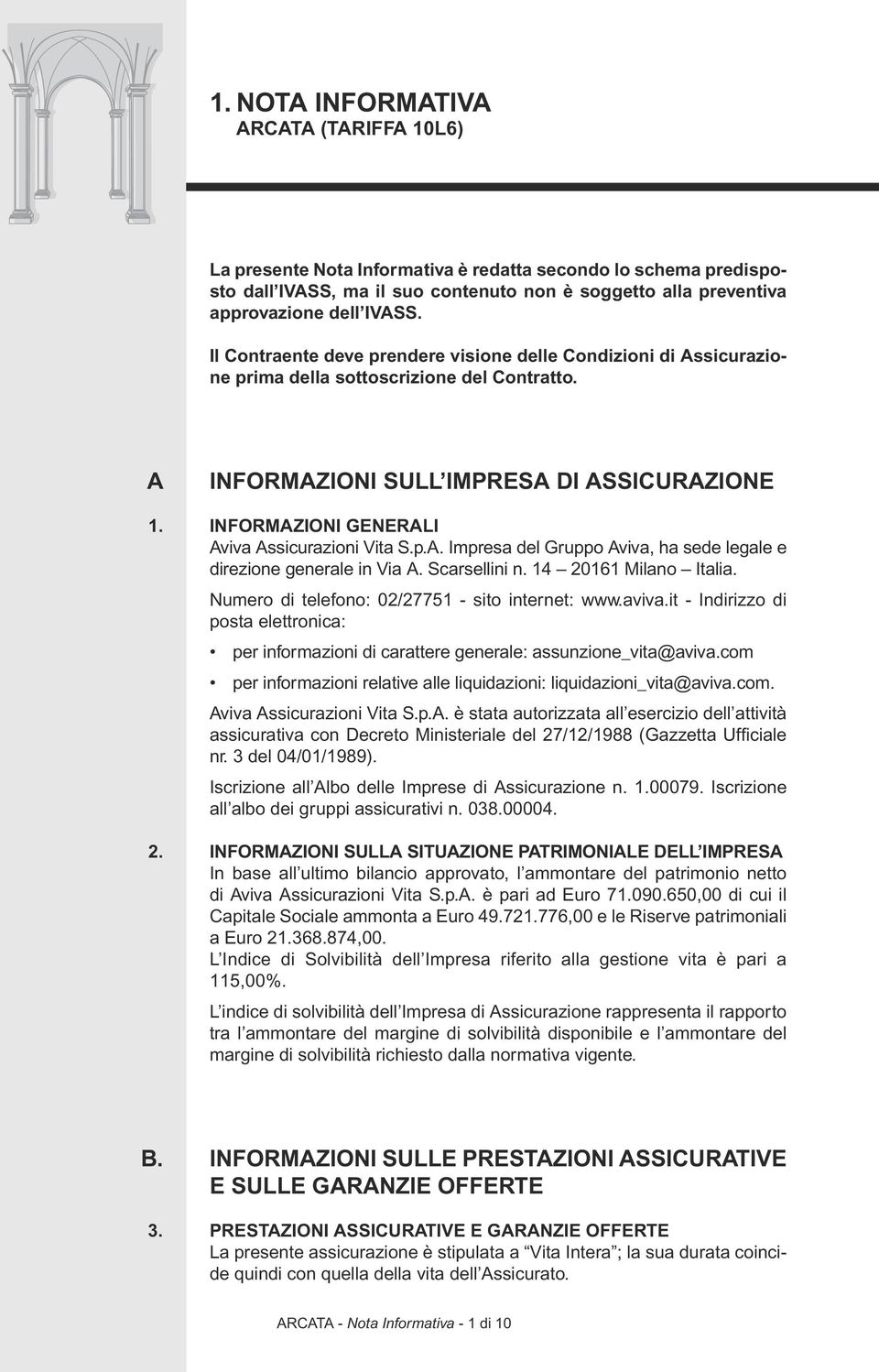 Informazioni generali Aviva Assicurazioni Vita S.p.A. Impresa del Gruppo Aviva, ha sede legale e direzione generale in Via A. Scarsellini n. 14 20161 Milano Italia.