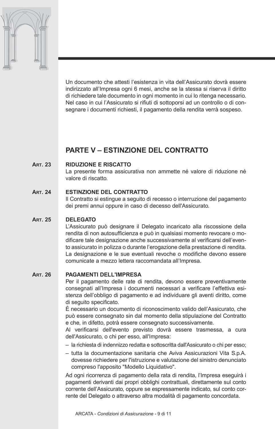 PARTE V ESTINZIONE DEL CONTRATTO Art. 23 Art. 24 Art. 25 Art. 26 Riduzione e Riscatto La presente forma assicurativa non ammette né valore di riduzione né valore di riscatto.