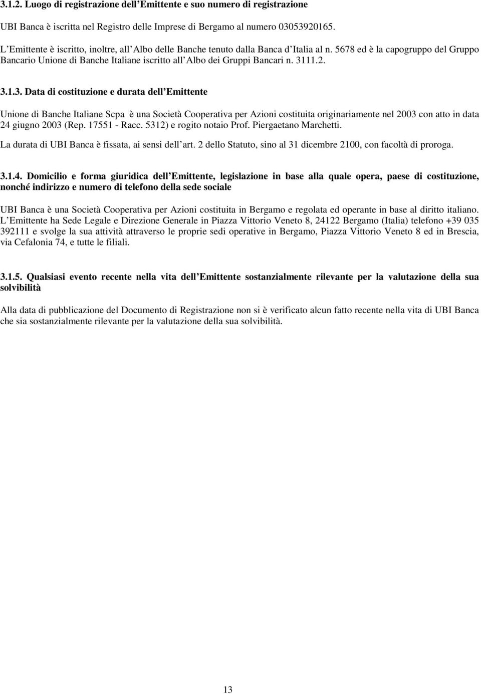 3111.2. 3.1.3. Data di costituzione e durata dell Emittente Unione di Banche Italiane Scpa è una Società Cooperativa per Azioni costituita originariamente nel 2003 con atto in data 24 giugno 2003 (Rep.